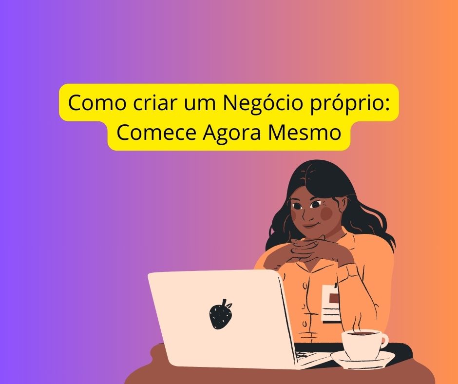 Como Criar Um Neg Cio Pr Prio Comece Agora Mesmo Empreendedor