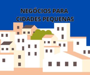 Qual Negócio abrir Com pouco Dinheiro para Cidades Pequenas