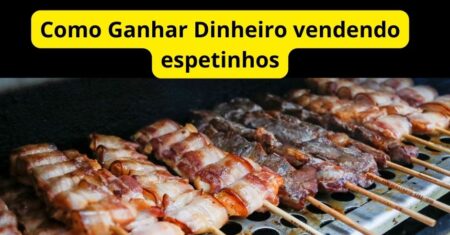 Como Ganhar Dinheiro vendendo espetinhos