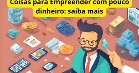 Coisas para Empreender com pouco dinheiro: saiba mais